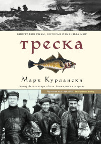 Марк Курлански — Треска. Биография рыбы, которая изменила мир