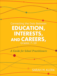 Klerk, Sarah.; — Connecting the Dots Between Education, Interests, and Careers, Grades 710