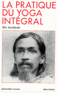 Aurobindo Shrî — La pratique du yoga intégral