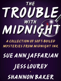 Sue Ann Jaffarian & Jess Lourey & Shannon Baker — The Trouble with Midnight: A Collection of Soft-Boiled Mysteries