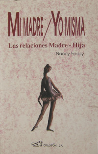 NANCY FRIDAY — MI MADRE/ YO MISMA,RELACIONES MADRE/HIJA