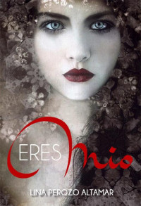 Lina Perozo Altamar — Eres mío (Spanish Edition)