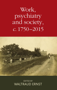 Waltraud Ernst — Work, psychiatry and society, c. 1750–2015