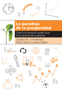 Clayton M. Christensen;Efosa Ojomo;Karen Dillon; — La paradoja de la prosperidad