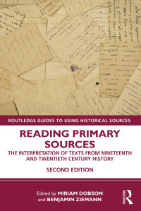 Miriam Dobson & Benjamin Ziemann — Reading Primary Sources; The Interpretation of Texts from Nineteenth and Twentieth Century History; Second Edition