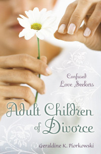 Geraldine K. Piorkowski — Adult Children of Divorce: Confused Love Seekers