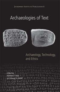 Matthew T. Rutz, Morag M. Kersel — Archaeologies of Text: Archaeology, Technology, and Ethics