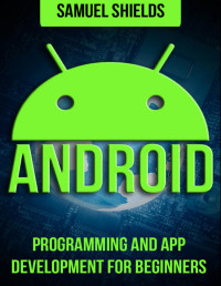 Samuel Shields — Android: Programming & App Development For Beginners (Android, Rails, Ruby Programming, App Development, Android App Development)