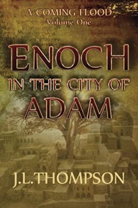 J. L. Thompson [Thompson, J. L.] — Enoch in the City of Adam (The Coming Flood) (Volume 1)