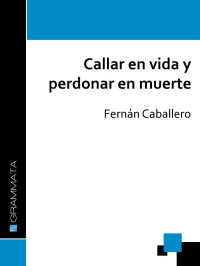 Fernán Caballero — Callar en vida y perdonar en muerte