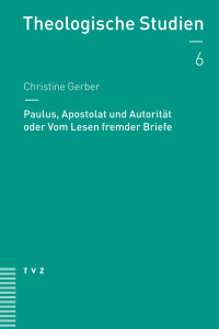 Christine Gerber — Paulus, Apostolat und Autorität oder Vom Lesen fremder Briefe