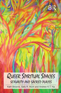 Browne, Kath & Munt, Sally R. & Yip, Andrew Kam-Tuck — Queer Spiritual Spaces