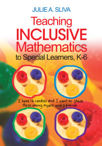 Julie A. Sliva; — Teaching Inclusive Mathematics to Special Learners, K-6