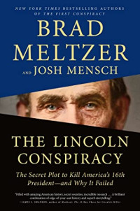 Brad Meltzer & Josh Mensch [Meltzer, Brad & Mensch, Josh] — The Lincoln Conspiracy: The Secret Plot to Kill America's 16th President--And Why It Failed