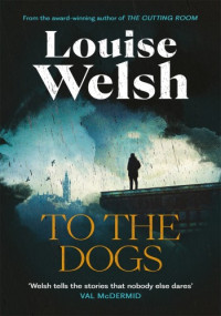 Louise Welsh — To the Dogs