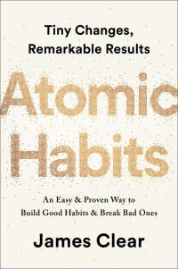 James Clear — Atomic Habits: An Easy & Proven Way to Build Good Habits & Break Bad Ones