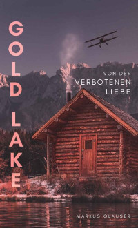Markus Glauser — GOLD LAKE: Von der verbotenen Liebe (German Edition)
