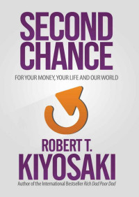 Robert T. Kiyosaki — Second Chance: for Your Money, Your Life and Our World