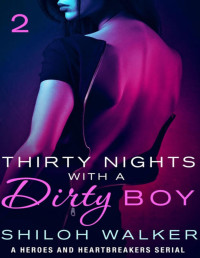 Shiloh Walker [Walker, Shiloh] — Thirty Nights with a Dirty Boy: Part 2: A Heroes and Heartbreakers Serial