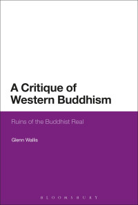 Wallis Glenn — A Critique of Western Buddhism: Ruins of the Buddhist Real