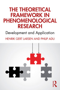 Henrik Gert Larsen,Philip Adu — The Theoretical Framework in Phenomenological Research: Development and Application