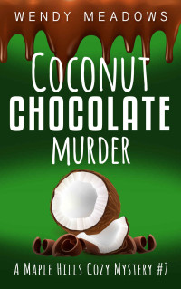 Wendy Meadows — Coconut Chocolate Murder (A Maple Hills Cozy Mystery Book 7)