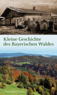 Johann-Bernhard Haversath — Kleine Geschichte des Bayerischen Waldes