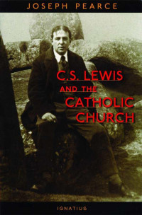 Pearce, Joseph — C.S. Lewis And The Catholic Church