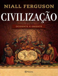 Niall Ferguson — Civilização: Ocidente X Oriente