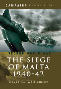 David G Williamson — Siege of Malta 1940-1942: A Mediterranean Leningrad Campaign Chronicles Series