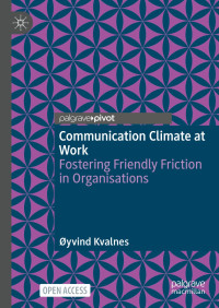 Øyvind Kvalnes — Communication Climate at Work: Fostering Friendly Frinction in Organisations 