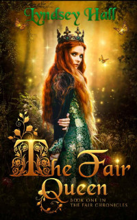 Lyndsey Hall [Hall, Lyndsey] — The Fair Queen: A Young Adult Fantasy (The Fair Chronicles Book 1)
