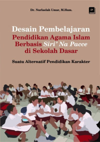Dr. Nurlaelah Umar, M.Hum. — Desain Pembelajaran Pendidikan Agama Islam Berbasis Siri’ Na Pacce di Sekolah Dasar: Suatu Alternatif Pendidikan Karakter