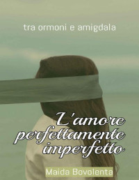 Maida Bovolenta — L'amore perfettamente imperfetto: Tra ormoni e amigdala (Italian Edition)