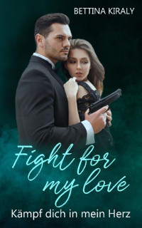 Kiraly, Bettina — Fight for my love - Kämpf dich in mein Herz