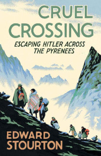 Edward Stourton — Cruel Crossing: Escaping Hitler Across the Pyrenees