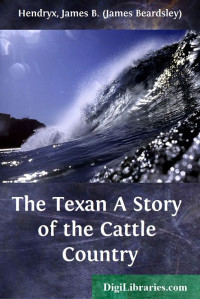 James B. Hendryx — The Texan / A Story of the Cattle Country