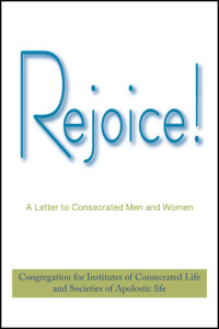 CONGREGATION FOR INSTITUTES OF CONCERCRATED LIFE, SOCIETIES OF APOSTOLIC LIFE, AUTHOR — Rejoice! A Letter to Consecrated Men and Women