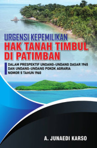 A. Junaedi Karso — Urgensi Kepemilikan Hak Tanah Timbul di Patimban dalam Perspektif Undang-Undang Dasar 1945 dan Undang-Undang Pokok Agraria Nomor 5 Tahun 1960