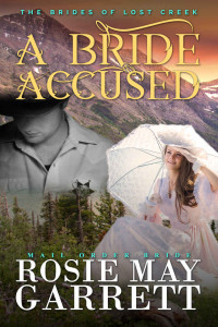 Rosie May Garrett — A Bride Accused (Brides Of Lost Creek 14)