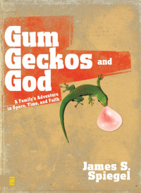 James S. Spiegel; — Gum, Geckos, and God