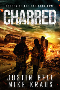 Kraus, Mike & Bell, Justin — Charred: Echoes of the End Book 5: (A Post-Apocalyptic Survival Thriller)