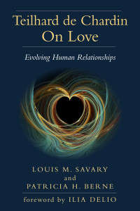 Louis M. Savary, Patricia H. Berne, Foreword by Ilia Delio & Louis M. Savary — Teilhard de Chardin On Love: Evolving Human Relationships