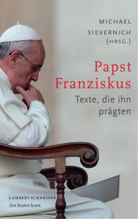 Sievernich, Michael — Papst Franziskus: Texte, die ihn prägten