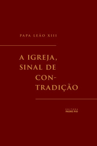 Papa Leão XIII — A Igreja, sinal de contradição