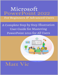 Vic, Matt — Microsoft PowerPoint 2022 for Beginners & Advanced Users