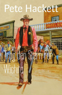Pete Hackett — Trag den Stern für Wichita