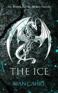 Ryan Cahill — The Ice: The Bound and The Broken Novella