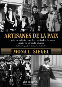 Mona L. Siegel — Artisanes de la paix : la lutte mondiale pour les droits des femmes après la Grande Guerre