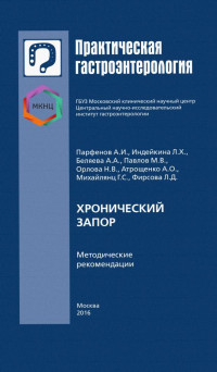 Парфенов А.И., Индейкина Л.Х., Беляева А.А., Павлов М.В., Орлова Н.В., Атрощенко А.О., Михайлянц Г.С, Фирсова Л.Д. — Хронический запор: методические рекомендации